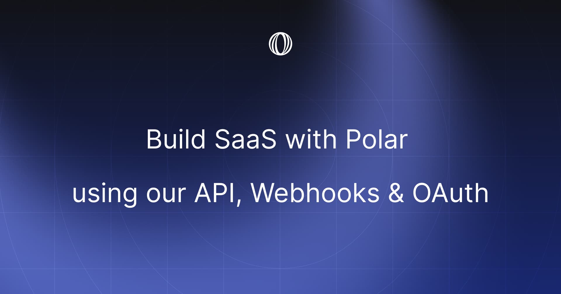 Build SaaS with Polar using our API, Webhooks & OAuth